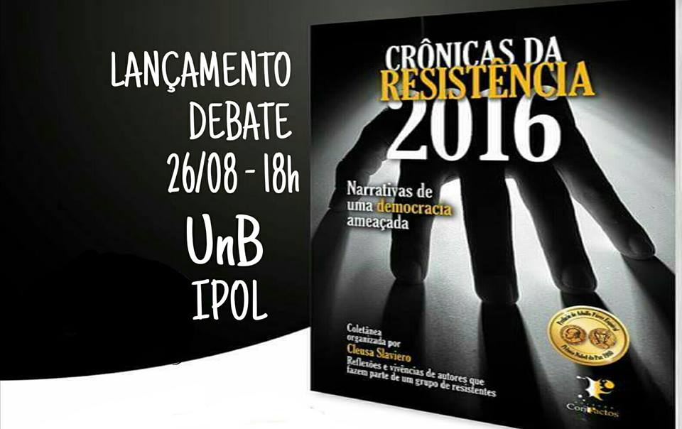 CRNICAS DA RESISTNCIA 2016 - LANAMENTO/DEBATE NA UnB - 26.08, 18h, IPOL 