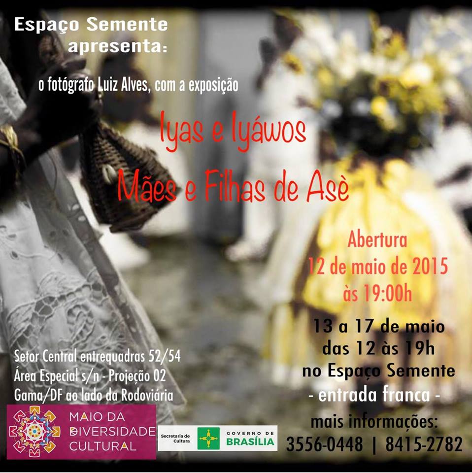 ? HOJE!! IY?s e Iy?wos- M?es e filhas de As? Exposi??o fotogr?fica de Luiz Alves.Local: Espa?o Cultural Semente Data: de 12/05/2015 a 17/05/2015