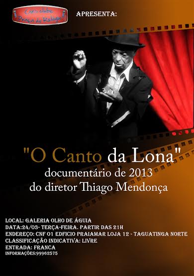 ? HOJE!! exibiremos "O Canto da Lona",document?rio de 2013 do diretor Thiago Mendon?a.Local: Galeria Olho de ?guia  Data:24/03- Ter?a-Feira. Partir das 21h Endere?o: Cnf O1 Edficio Praiamar loja 12 - Taguatinga Norte  Classifica??o indicativa: Livre  Entr