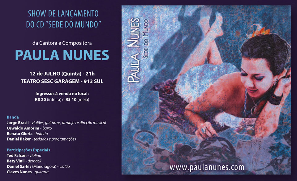  Lan?ando do novo CD "Sede do mundo"  de Paula Nunes no Teatro SESC Garagem 913 sul, as 21H - dia 12 de julho.