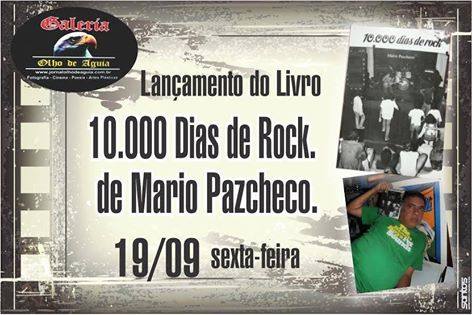 ? HOJE!!! Lan?amento do Livro do Livro 10.000 Dias de Rock. Do Escritor,Musico e Roqueiro M?rio Pazcheco,Data:19/09- Sexta -feira. Partir das 21h.Galeria Olho de ?guia.Taguatinga Norte