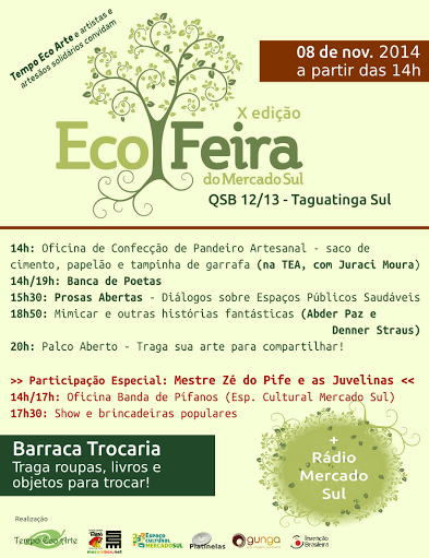 X Eco Feira do Mercado Sul.Dia: 08 de novembro de 2014.Hor?rio: das 14h ?s 22h.Endere?o: QSB 12/13, Bloco B ? Mercado Sul, Avenida Samdu, Taguatinga Sul